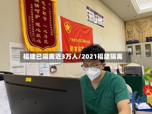福建已隔离近3万人/2021福建隔离