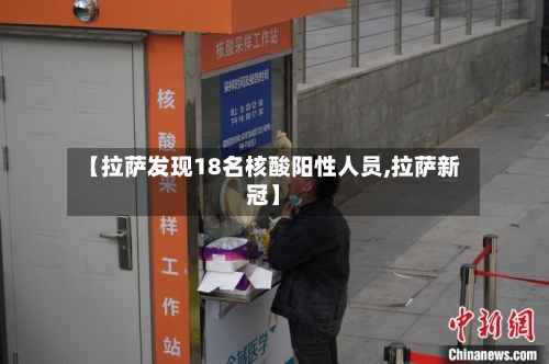 【拉萨发现18名核酸阳性人员,拉萨新冠】-第2张图片