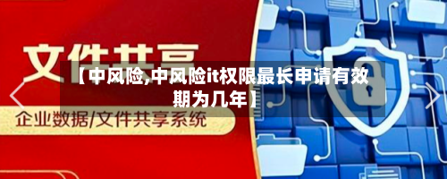 【中风险,中风险it权限最长申请有效期为几年】