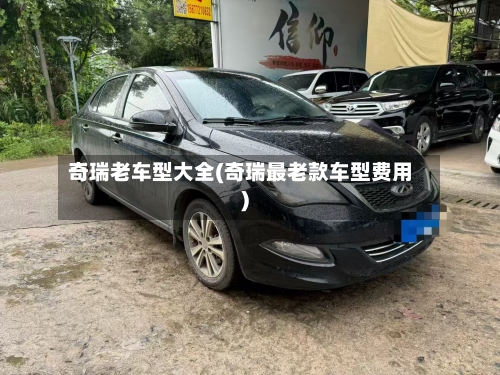 奇瑞老车型大全(奇瑞最老款车型费用)