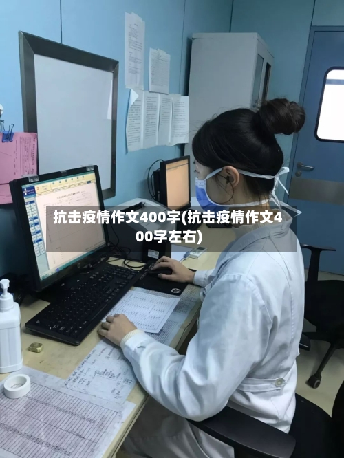 抗击疫情作文400字(抗击疫情作文400字左右)-第2张图片