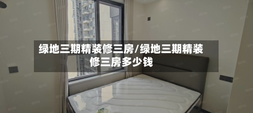 绿地三期精装修三房/绿地三期精装修三房多少钱-第2张图片