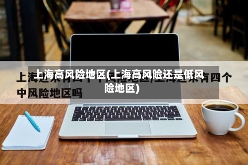 上海高风险地区(上海高风险还是低风险地区)