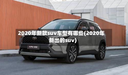 2020年新款suv车型有哪些(2020年新出的suv)-第3张图片