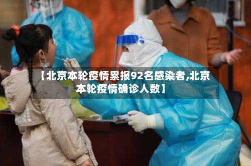 【北京本轮疫情累报92名感染者,北京本轮疫情确诊人数】-第2张图片