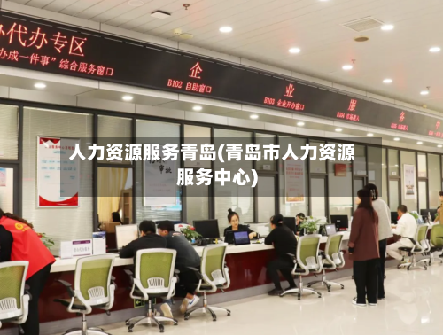 人力资源服务青岛(青岛市人力资源服务中心)-第3张图片