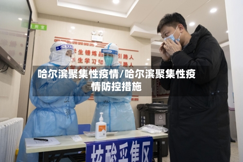 哈尔滨聚集性疫情/哈尔滨聚集性疫情防控措施