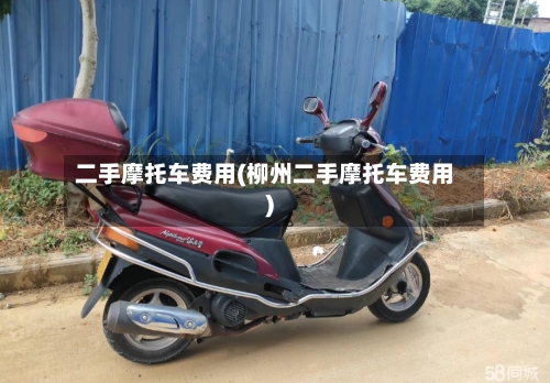 二手摩托车费用(柳州二手摩托车费用)