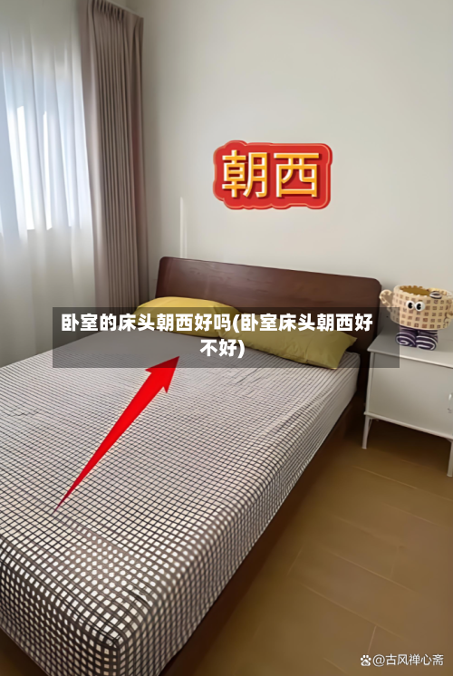 卧室的床头朝西好吗(卧室床头朝西好不好)