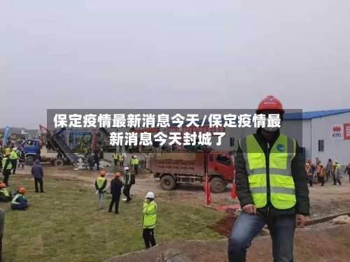 保定疫情最新消息今天/保定疫情最新消息今天封城了-第3张图片