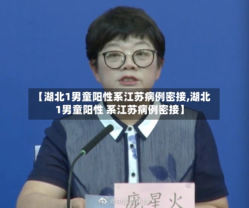 【湖北1男童阳性系江苏病例密接,湖北1男童阳性 系江苏病例密接】