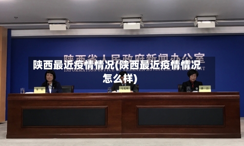 陕西最近疫情情况(陕西最近疫情情况怎么样)