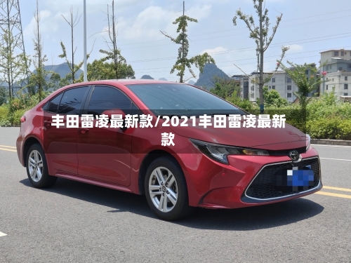 丰田雷凌最新款/2021丰田雷凌最新款