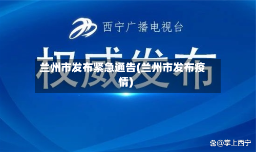 兰州市发布紧急通告(兰州市发布疫情)-第2张图片