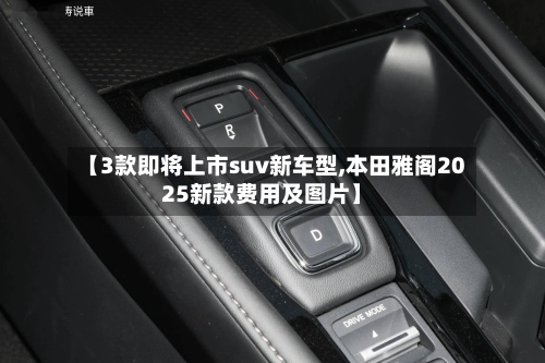 【3款即将上市suv新车型,本田雅阁2025新款费用及图片】