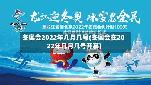 冬奥会2022年几月几号(冬奥会在2022年几月几号开幕)