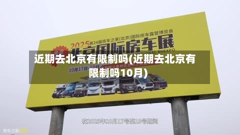 近期去北京有限制吗(近期去北京有限制吗10月)