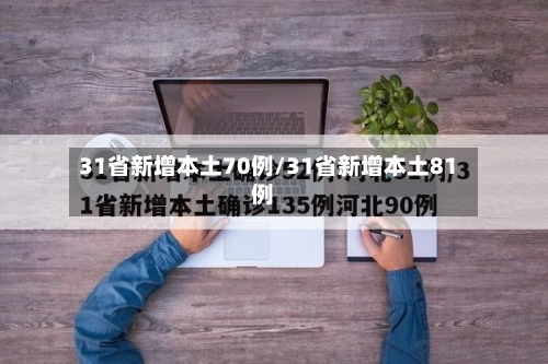 31省新增本土70例/31省新增本土81例-第3张图片