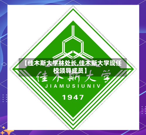 【佳木斯大学林处长,佳木斯大学现任校领导成员】-第3张图片