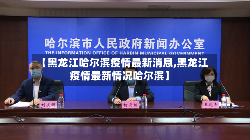 【黑龙江哈尔滨疫情最新消息,黑龙江疫情最新情况哈尔滨】