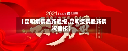 【昆明疫情最新通报,昆明疫情最新情况播报】-第3张图片