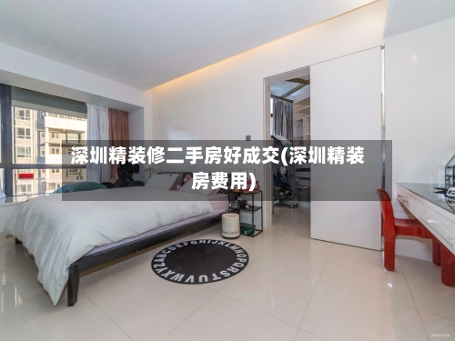 深圳精装修二手房好成交(深圳精装房费用)