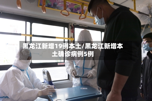 黑龙江新增19例本土/黑龙江新增本土确诊病例5例