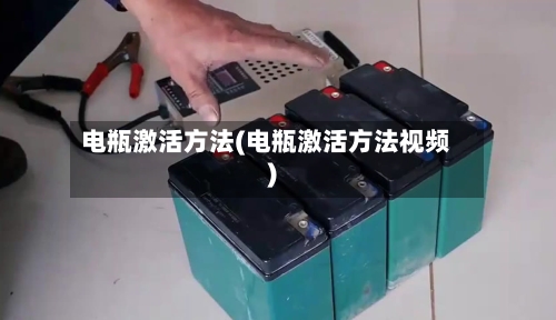 电瓶激活方法(电瓶激活方法视频)