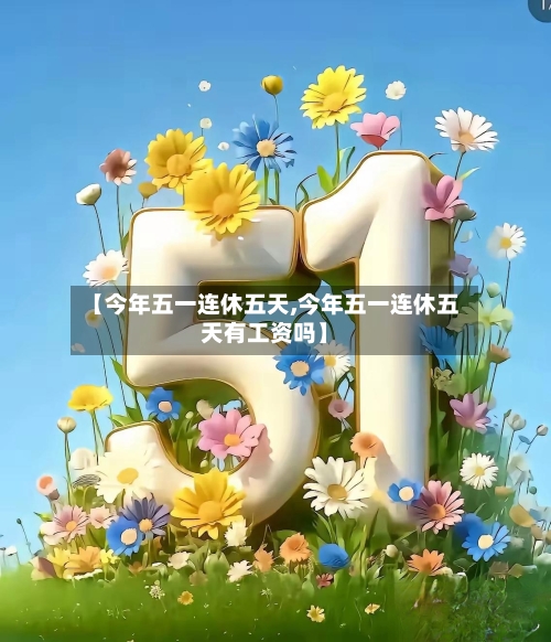 【今年五一连休五天,今年五一连休五天有工资吗】-第2张图片