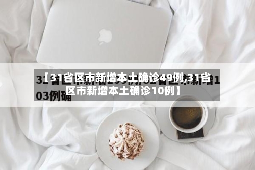 【31省区市新增本土确诊49例,31省区市新增本土确诊10例】