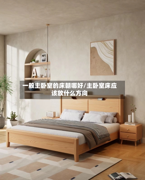 一般主卧室的床朝哪好/主卧室床应该放什么方向-第2张图片