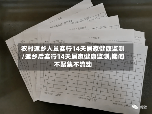 农村返乡人员实行14天居家健康监测/返乡后实行14天居家健康监测,期间不聚集不流动-第2张图片