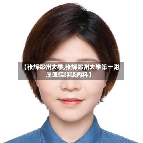 【张辉郑州大学,张辉郑州大学第一附属医院呼吸内科】-第2张图片