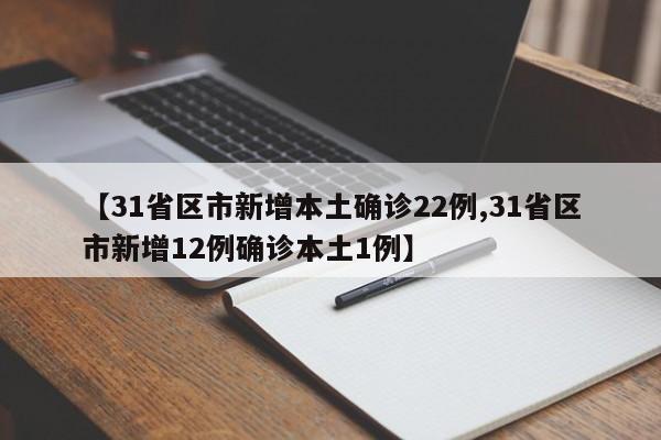 【31省区市新增本土确诊22例,31省区市新增12例确诊本土1例】