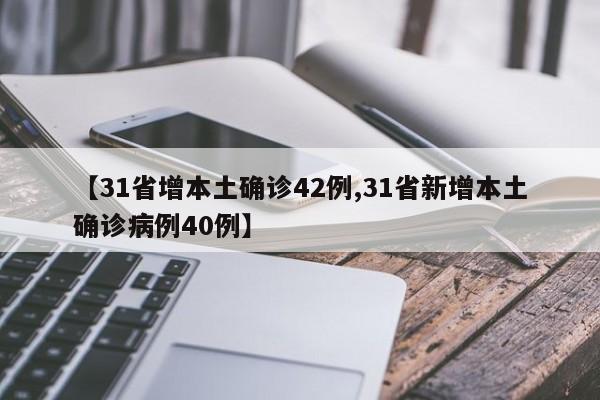 【31省增本土确诊42例,31省新增本土确诊病例40例】