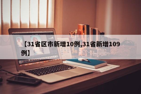 【31省区市新增10例,31省新增109例】