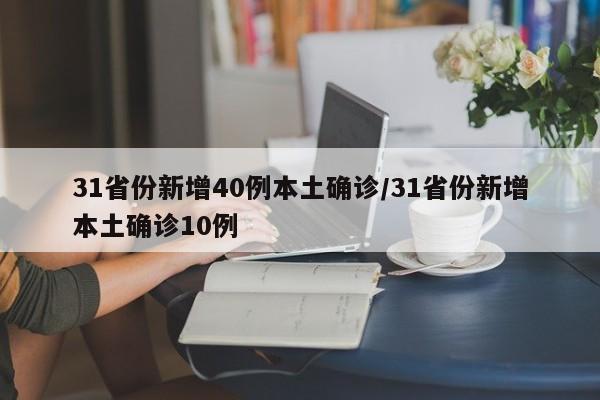 31省份新增40例本土确诊/31省份新增本土确诊10例
