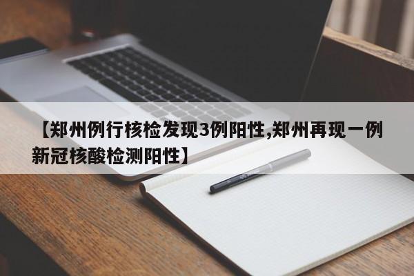 【郑州例行核检发现3例阳性,郑州再现一例新冠核酸检测阳性】